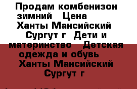 Продам комбенизон зимний › Цена ­ 700 - Ханты-Мансийский, Сургут г. Дети и материнство » Детская одежда и обувь   . Ханты-Мансийский,Сургут г.